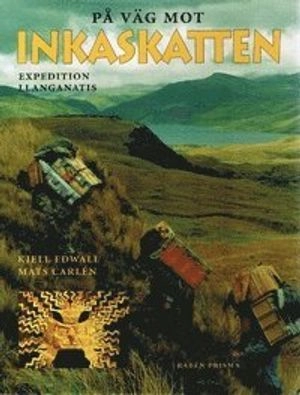 På väg mot Inkaskatten : expedition Llanganatis; Kjell Edwall, Mats Carlén; 1995