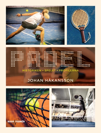 Padel : historiken, spelet, profilerna; Johan Håkansson; 2021