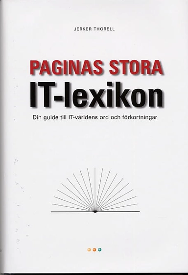 Paginas stora IT-lexikon : Din guide till IT-världens ord och förkortningar; Jerker Thorell; 2004
