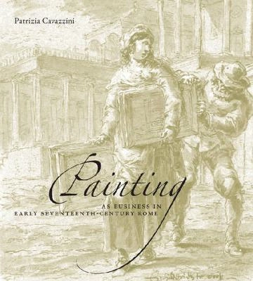 Painting as Business in Early Seventeenth-Century Rome; Cavazzini Patrizia; 2008