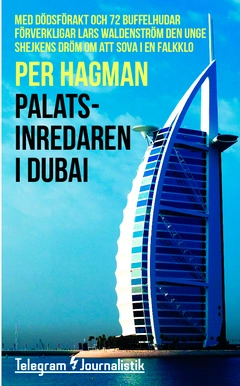 Palatsinredaren i Dubai : med dödsförakt och 72 buffelhudar förverkligar Lars Waldenström den unge shejkens dröm om att sova i en falkklo; Per Hagman; 2015