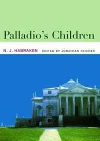 Palladio's children : [seven essays on everyday environment and the architect]; N. J. Habraken; 2005