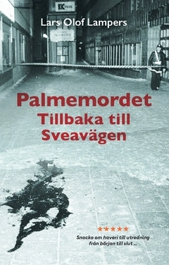 Palmemordet : tillbaka till Sveavägen; Lars Olof Lampers; 2021
