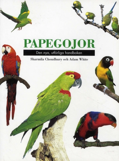 Papegojor. Den nya, utförliga handboken; Sharmila och White,  Adam Choudhury; 1999