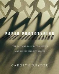 Paper prototyping : the fast and easy way to design and refine user interface; Carolyn Snyder; 2003