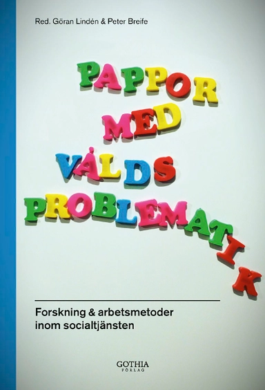 Pappor med våldsproblematik : forskning och arbetsmetoder inom socialtjänsten; Göran Lindén, Peter Breife; 2012