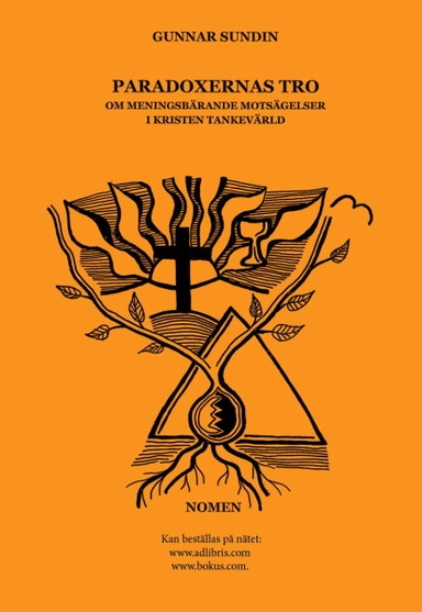 Paradoxernas tro : om meningsbärande motsägelser i kristen tankevärld; Gunnar Sundin; 2019