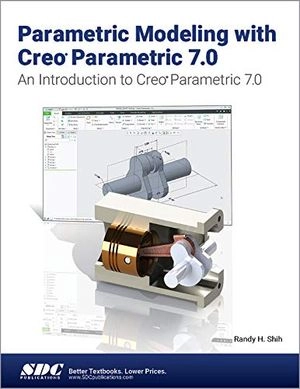 Parametric Modeling with Creo Parametric 7.0; Randy H Shih; 2020