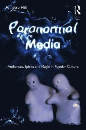 Paranormal media : audiences, spirits, and magic in popular culture; Annette Hill; 2011