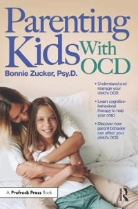 Parenting kids with OCD : a guide to understanding and supporting your child with obsessive-compulsive disorder; Bonnie Zucker; 2018