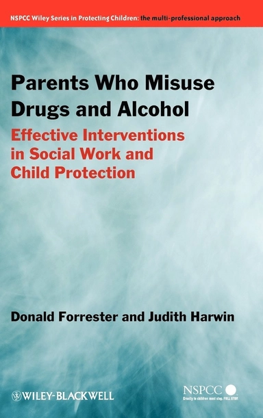 Parents Who Misuse Drugs and Alcohol: Effective Interventions in Social Wor; Donald Forrester, Judith Harwin; 2011