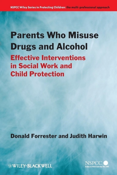 Parents Who Misuse Drugs and Alcohol: Effective Interventions in Social Wor; Donald Forrester, Judith Harwin; 2011