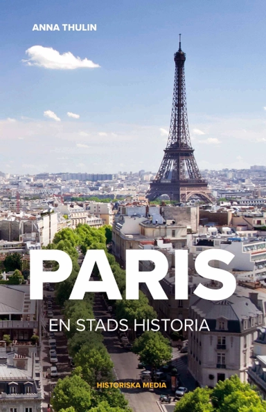 Paris : en stads historia; Anna Thulin; 2017
