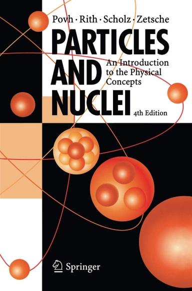 Particles and nuclei : an introduction to the physical concepts; B. Povh; 2004