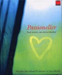 Passioneller : Små texter om stora känslor från radions P1; Gun Ekroth; 2004