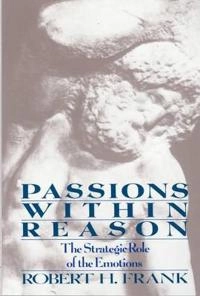 Passions within reason : the strategic role of the emotions; Robert H. Frank; 1988