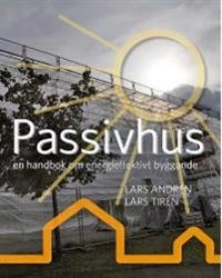 Passivhus : en handbok om energieffektivt byggande; Lars Andrén, Lars Tirén; 2012