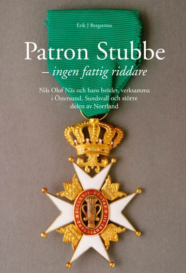 Patron Stubbe : ingen fattig riddare : Nils Olof Näs och hans bröder, verksamma i Östersund, Sundsvall och större delen av Norrland