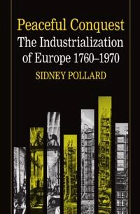 Peaceful conquest : the industrialization of Europe, 1760-1970; Sidney Pollard; 1981