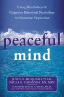 Peaceful mind : using mindfulness and cognitive behavioral psychology to overcome depression; John R. McQuaid; 2004