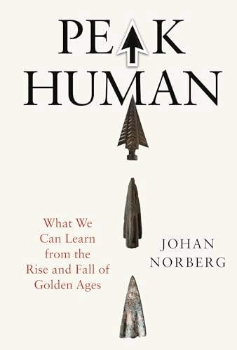 Peak Human : what we can learn from the rise and fall of golden ages; Johan Norberg; 2025