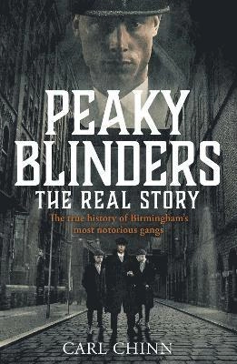 Peaky Blinders : the real story  : the true history of Birmingham's most notorious gangs; Carl Chinn; 2019