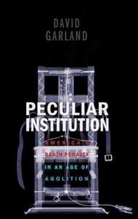 Peculiar institution : America's death penalty in an age of abolition