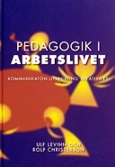 Pedagogik i arbetslivet: handledning för utbildare och utvecklare : [kommunikation, utveckling, kreativitet; Ulf Levihn, Rolf Christerson; 2003