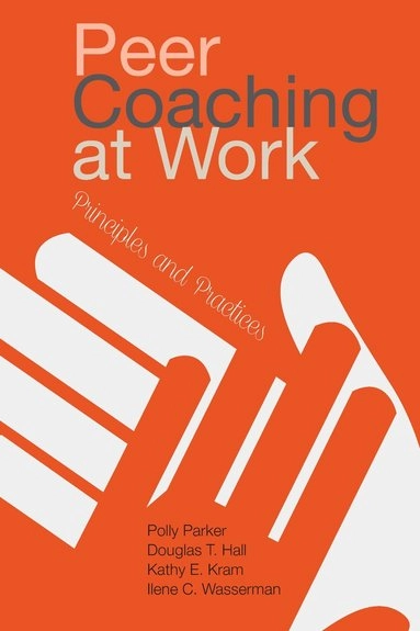 Peer Coaching at Work; Polly Parker, Douglas T Hall, Kathy E Kram, Ilene C Wasserman, Hall; 2018