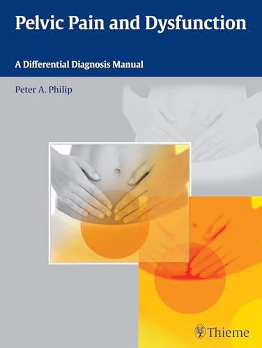 Pelvic pain and dysfunction : a differential diagnosis manual; Peter A. Philip; 2015