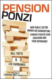 Pension Ponzi: How Public Sector Unions are Bankrupting Canada's Health Car; Bill Tufts, Lee Fairbanks; 2013