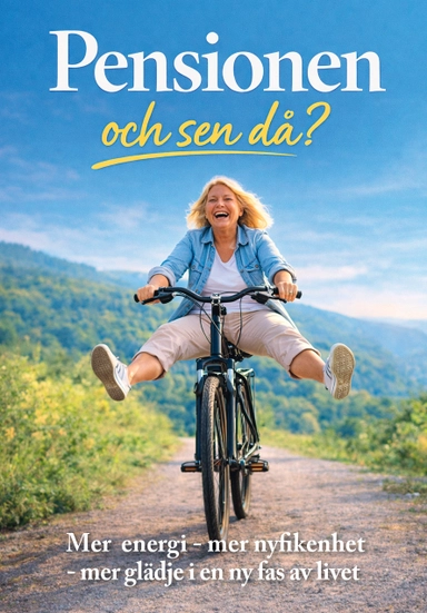 Pensionen - och sen då? : mer energi – mer nyfikenhet – mer glädje i en ny fas av livet