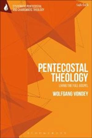 Pentecostal theology : living the full gospel; Wolfgang Vondey; 2018