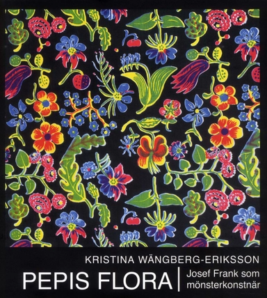 Pepis flora : Josef Frank som mönsterkonstnär; Kristina Wängberg-Eriksson; 2010