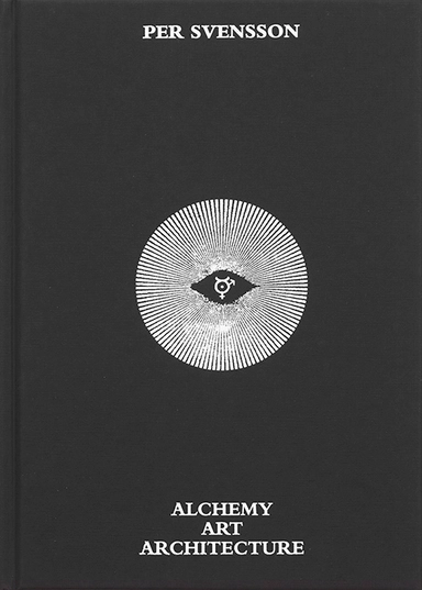 Per Svensson : Alchemy Art Architecture; Emilia Rosenqvist, John Petter Nilsson, Mariangela Mendez Prencke, Thomas Millroth, Lena Boethius, Magnus Haglund, Anders Wilhelmson, Magnus Nygren, Linus Kuhlin; 2018