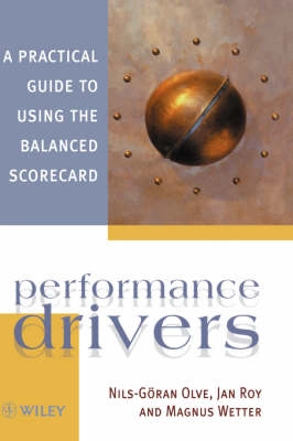 Performance Drivers: A Practical Guide to Using the Balanced Scorecard