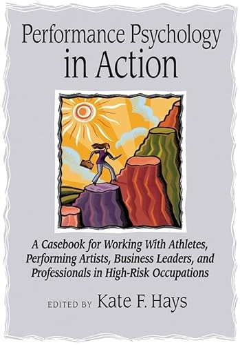 Performance psychology in action : a casebook for working with athletes, performing artists, business leaders, and professionals in high-risk occupations; Kate F. Hays; 2009