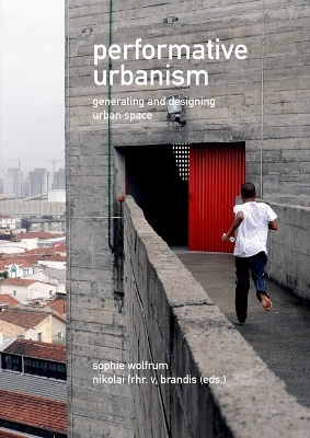 Performative urbanism : generating and designing urban space; Sophie Wolfrum, Nikolai Frhr. v. Brandis; 2015