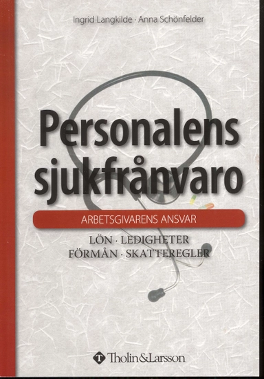 Personalens sjukfrånvaro : lön, ledigheter, förmån, skatteregler; Ingrid Langkilde, Anna Schönfelder; 2011