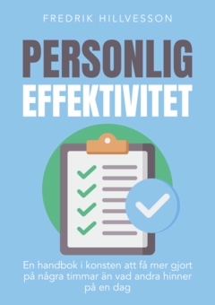Personlig effektivitet : en handbok i konsten att få mer gjort på några timmar än vad andra hinner på en dag; Fredrik Hillvesson; 2024