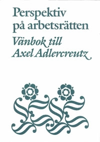 Perspektiv på arbetsrätten Vänbok till Axel Adlercreutz