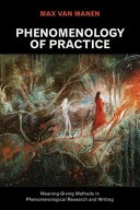 Phenomenology of practice : meaning-giving methods in phenomenological research and writing