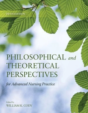 Philosophical and theoretical perspectives for advanced nursing practice; William K. Cody; 2013