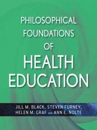 Philosophical Foundations of Health Education; Editor:Jill M. Black, Editor:StevenR. Furney, Edito Graf; 2009