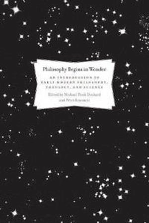 Philosophy begins in wonder : an introduction to early modern philosophy, theology, and science; Michael Funk. Deckard, Péter. Losonczi; 2010