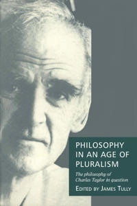 Philosophy in an age of pluralism : the philosophy of Charles Taylor in question