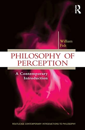 Philosophy of perception : a contemporary introduction; William Fish; 2010
