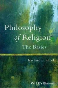 Philosophy of Religion: The Basics; Richard E. Creel; 2013