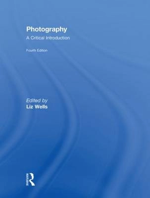 Photography : a critical introduction; Liz Wells; 2009