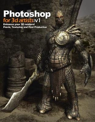 Photoshop for 3d artists : V1 : enhance your 3D renders! : previz, texturing and post-production; Tom Greenway; 2011